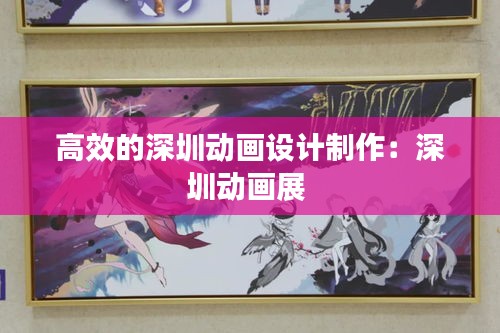 高效的深圳动画设计制作：深圳动画展 
