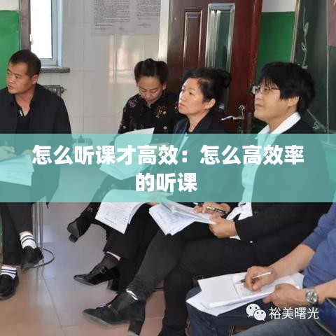 怎么听课才高效：怎么高效率的听课 