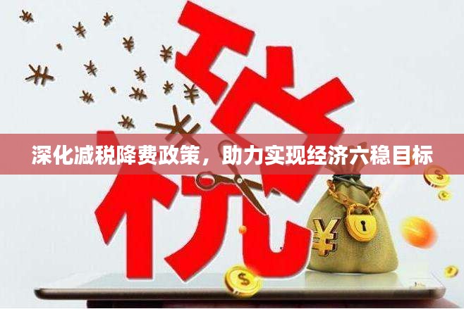 深化减税降费政策，助力实现经济六稳目标