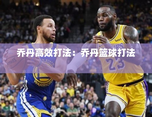 乔丹高效打法：乔丹篮球打法 
