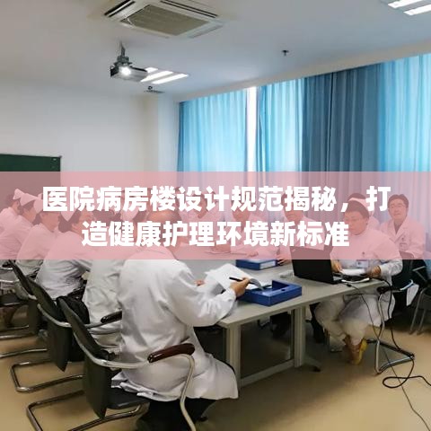 医院病房楼设计规范揭秘，打造健康护理环境新标准