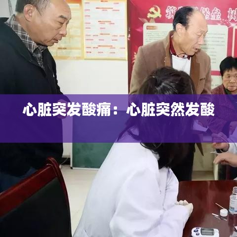 心脏突发酸痛：心脏突然发酸 
