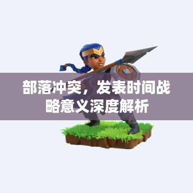 部落冲突，发表时间战略意义深度解析