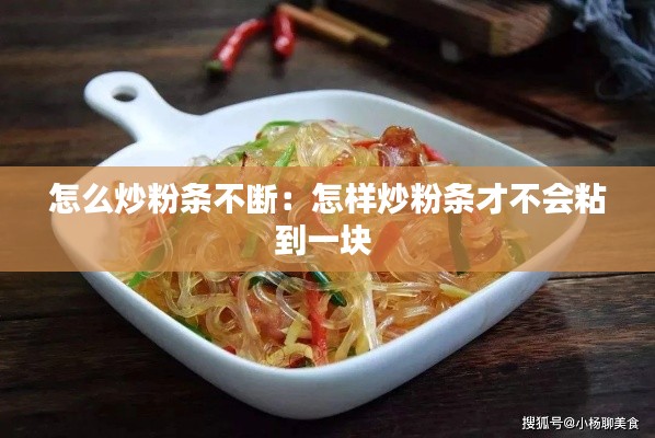 怎么炒粉条不断：怎样炒粉条才不会粘到一块 