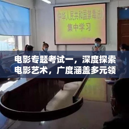 电影专题考试一，深度探索电影艺术，广度涵盖多元领域