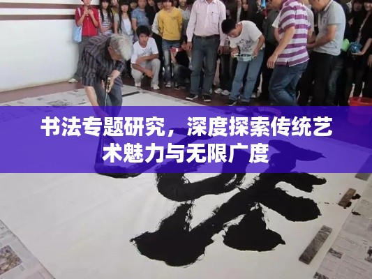 书法专题研究，深度探索传统艺术魅力与无限广度