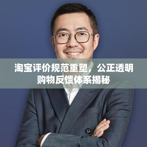 淘宝评价规范重塑，公正透明购物反馈体系揭秘