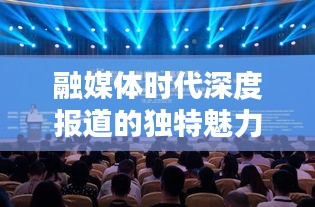 融媒体时代深度报道的独特魅力与新兴特色