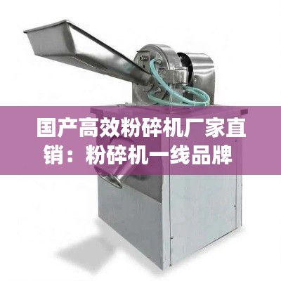 国产高效粉碎机厂家直销：粉碎机一线品牌 