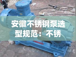 安徽不锈钢泵选型规范：不锈钢泵系列 