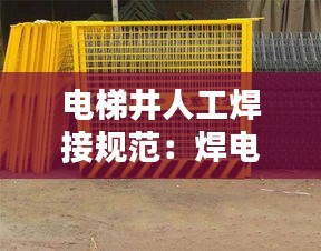 电梯井人工焊接规范：焊电梯井每米多少钱人工人 