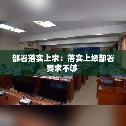 部署落实上求：落实上级部署要求不够 