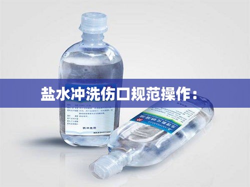 盐水冲洗伤口规范操作： 
