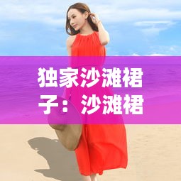 独家沙滩裙子：沙滩裙海边度假 