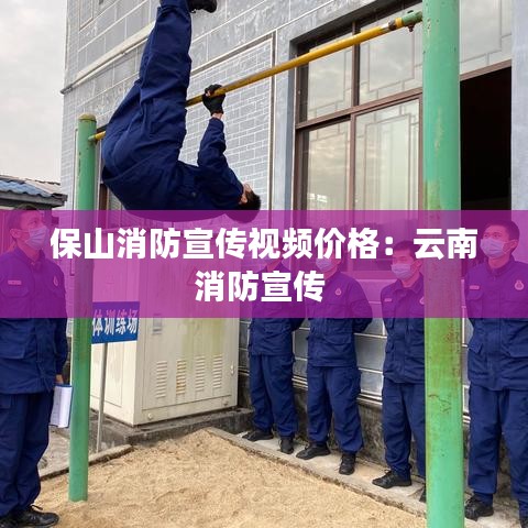 保山消防宣传视频价格：云南消防宣传 
