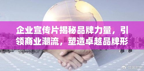 企业宣传片揭秘品牌力量，引领商业潮流，塑造卓越品牌形象