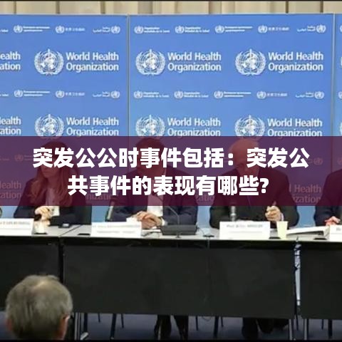 突发公公时事件包括：突发公共事件的表现有哪些? 
