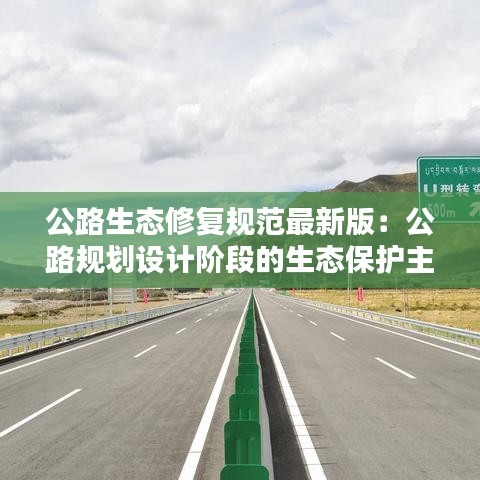 公路生态修复规范最新版：公路规划设计阶段的生态保护主要有哪些措施? 