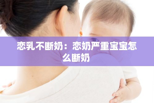 恋乳不断奶：恋奶严重宝宝怎么断奶 