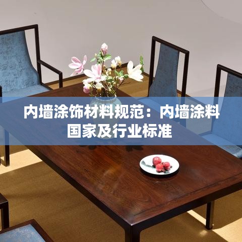 内墙涂饰材料规范：内墙涂料国家及行业标准 