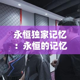 永恒独家记忆：永恒的记忆是谁的作品 