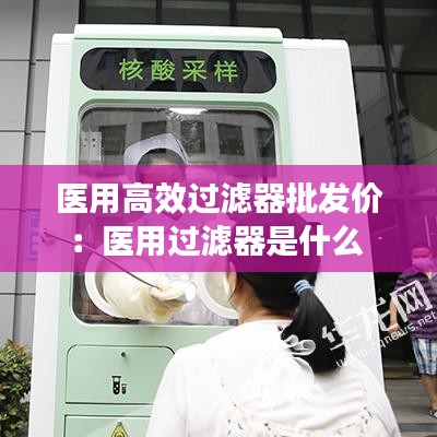 医用高效过滤器批发价：医用过滤器是什么 