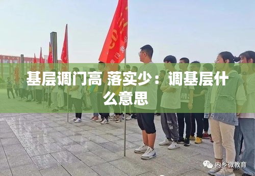 基层调门高 落实少：调基层什么意思 