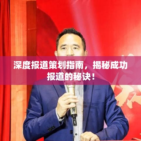 深度报道策划指南，揭秘成功报道的秘诀！