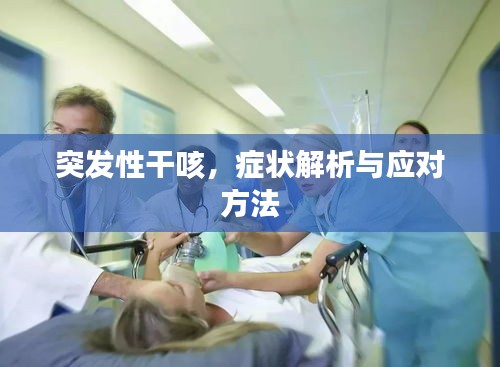 突发性干咳，症状解析与应对方法