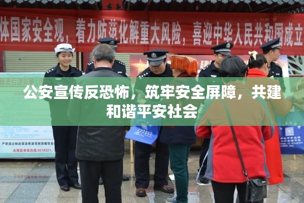 公安宣传反恐怖，筑牢安全屏障，共建和谐平安社会
