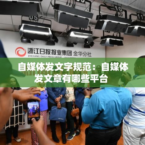 自媒体发文字规范：自媒体发文章有哪些平台 