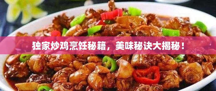独家炒鸡烹饪秘籍，美味秘诀大揭秘！