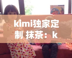 kimi独家定制 抹茶：kimi kimi 