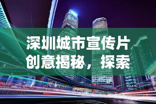 深圳城市宣传片创意揭秘，探索未来之城