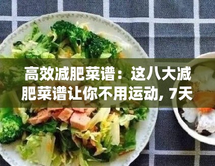 高效减肥菜谱：这八大减肥菜谱让你不用运动, 7天瘦10斤, 关键还美味! 