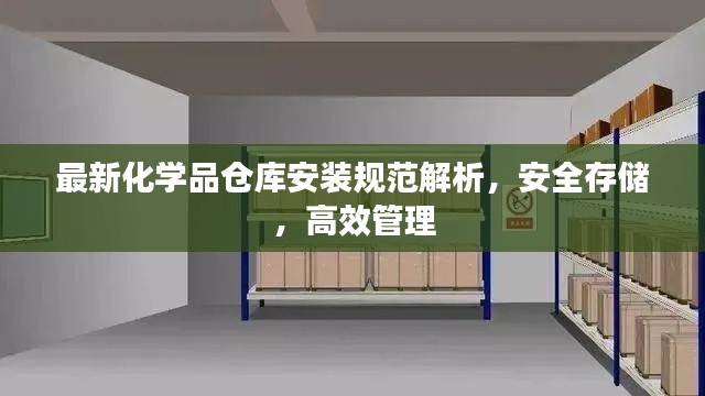 最新化学品仓库安装规范解析，安全存储，高效管理