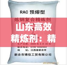 山东高效精炼剂：精炼剂生产厂家 