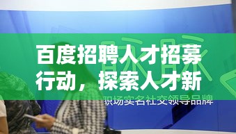 百度招聘人才招募行动，探索人才新机遇，共创未来新篇章！