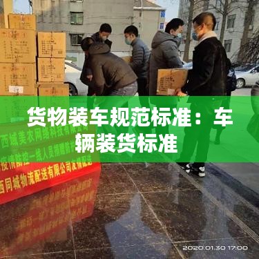 货物装车规范标准：车辆装货标准 