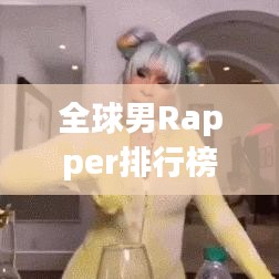 全球男Rapper排行榜TOP榜单揭晓！