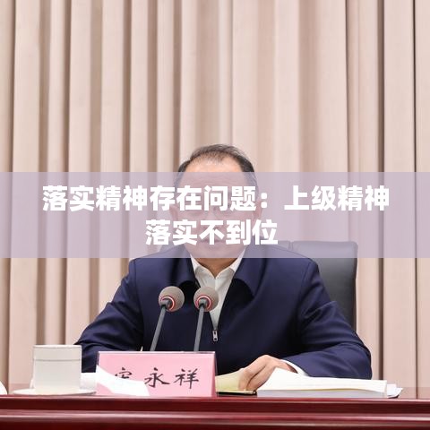 落实精神存在问题：上级精神落实不到位 