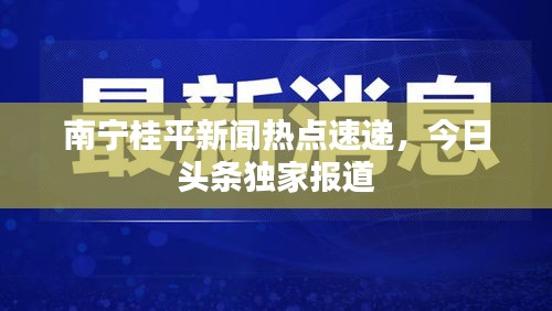 南宁桂平新闻热点速递，今日头条独家报道