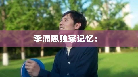 李沛恩独家记忆： 