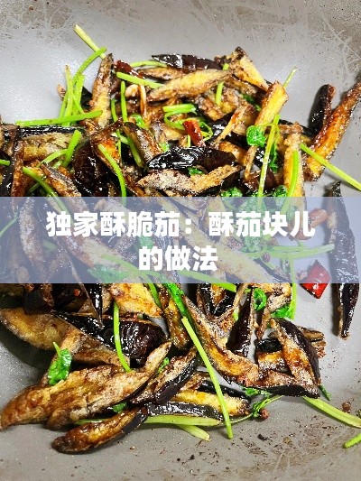 独家酥脆茄：酥茄块儿的做法 