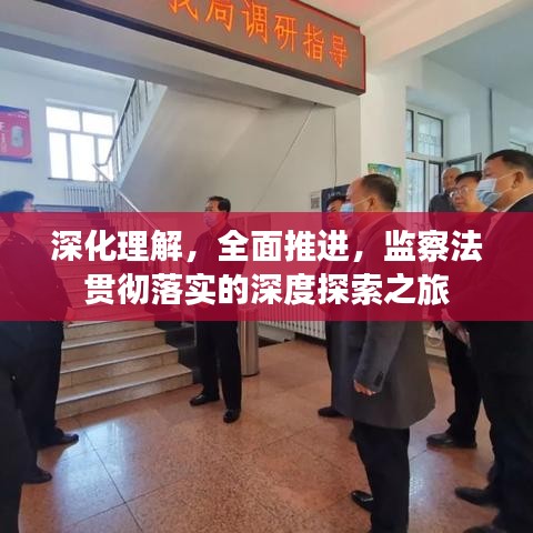 深化理解，全面推进，监察法贯彻落实的深度探索之旅