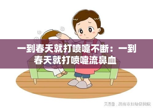一到春天就打喷嚏不断：一到春天就打喷嚏流鼻血 