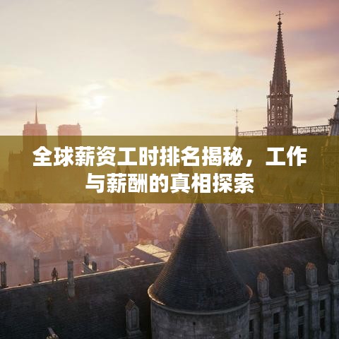 全球薪资工时排名揭秘，工作与薪酬的真相探索