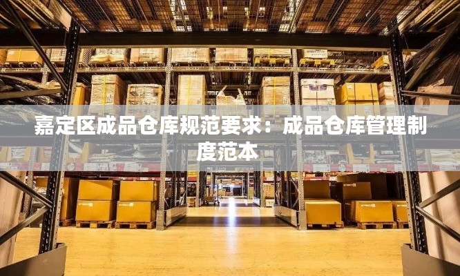 嘉定区成品仓库规范要求：成品仓库管理制度范本 