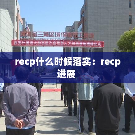 recp什么时候落实：recp进展 