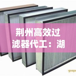 荆州高效过滤器代工：湖北过滤器 